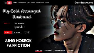 Jung Hoseok My Cold Arranged Husband EPISODE 8 Fanfiction [upl. by Haek]