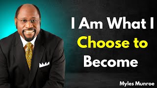 I Am What I Choose to Become  Myles Munroe Motivational Speech [upl. by Lugar]