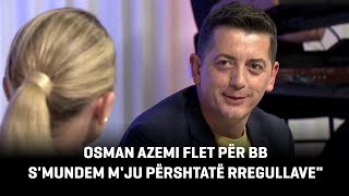 Osman Azemi flet për BB thotë se asnjëherë se kanë ftuar quotSmundem mju përshtatë rregullavequot [upl. by Edmea]