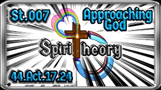 Spiritheory007  44Act1724  Approaching God  St007 [upl. by Ellirpa]