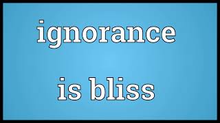 Ignorance is bliss Meaning [upl. by Albers]