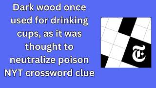 Dark wood once used for drinking cups as it was thought to neutralize poison NYT crossword clue [upl. by Irol]