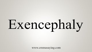 How To Say Exencephaly [upl. by Jerald524]