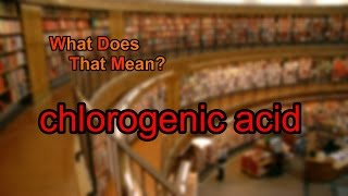 What does chlorogenic acid mean [upl. by Manon118]