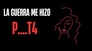 LA GUERRA ME HIZO PU4 UN RELATO QUE TE ABRIRÁ LOS OJOS [upl. by Xonnel321]