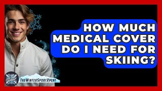 How Much Medical Cover Do I Need For Skiing  The Winter Sport Xpert [upl. by Boulanger]