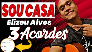 Como Tocar Sou Casa ELIZEU ALVES Simplificada  Com 3 ACORDES [upl. by Naicul]