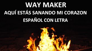 WAY MAKER  AQUÍ ESTÁS SANANDO MI CORAZON  ESPAÑOL CON LETRA [upl. by Elorac304]