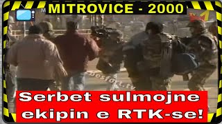 Momenti kur Serbet sulmojne ekipin e RTKse ne Mitrovice Viti 2000 [upl. by Nahsor]