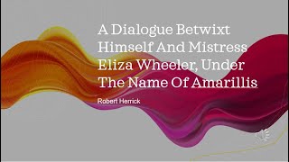 A Dialogue Betwixt Himself And Mistress Eliza Wheeler Under The Name Of Amarillis by Robert Herrick [upl. by Sokram208]