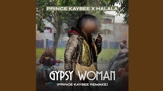 Prince Kaybee amp Halala  Gypsy Woman Prince Kaybee Remake Official Audio [upl. by Ahsikin306]