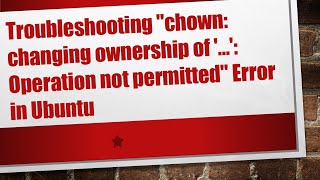 Troubleshooting quotchown changing ownership of  Operation not permittedquot Error in Ubuntu [upl. by Reaht]