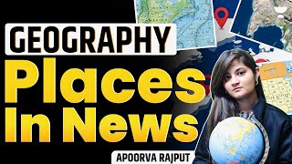 Fast Revision Last 3 Months Imp Places in News in One Video  Geography UPSC  Apoorva Rajput [upl. by Ishmul]