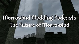 Morrowind Modding Podcasts  The Future of Morrowind [upl. by Sitto643]