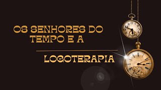 Os Senhores do Tempo e a Logoterapia  Psicologia Univás [upl. by Hunter]