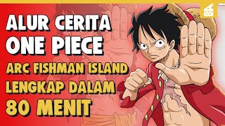 Hancurnya Manusia Ikan SELURUH ALUR CERITA ONE PIECE ARC FISHMAN ISLAND LENGKAP DALAM 80 MENIT [upl. by Eylloh]