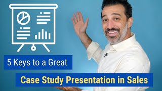 5 Keys to a Great Case Study Presentation in Sales [upl. by Yrrab]