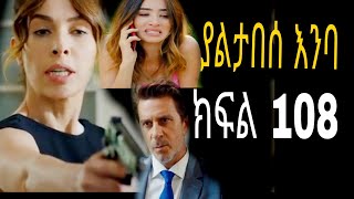 Yaltabese Enba Episode108 ያልታበሰ እንባ ክፍል 108 [upl. by Nosaj958]