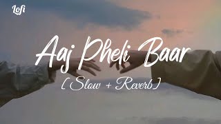 Aaj Pheli Baar  Slow  Reverb  Lofi Lyrics Sad Song  Ameeth lofi [upl. by Ahsitauq994]