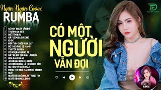 CÓ MỘT NGƯỜI VẪN ĐỢI THƯƠNG LY BIỆT  ALBUM RUMBA XUẤT SẮC NHẤT 2024  NGÂN NGÂN COVER CỰC HÓT [upl. by Irpak]