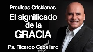 Predicas Cristianas  ¿Cúal es la Gracia  Pastor Ricardo Caballero [upl. by Aretak]