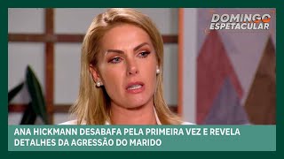 Ana Hickmann desabafa pela primeira e revela detalhes da agressão do marido  Domingo Espetacular [upl. by Simon]