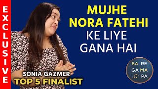 Sa Re Ga Ma Pa 2023  I Want To Sing For Nora Fatehi Sonia Gazmer  Top 5 Finalists [upl. by Nosylla]