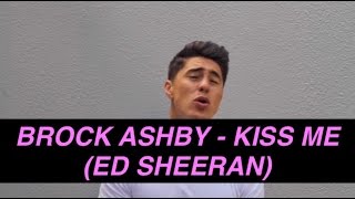 Brock Ashby  Kiss Me Ed Sheeran [upl. by Lledraw429]