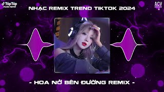 Mây Lấp Đi Cả Vùng Trời Chói Nắng Remix  Hoa Nở Bên Đường Remix TikTok  Nhạc Trend TikTok 2024 [upl. by Nosrac]