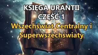 KSIĘGA URANTII  CZ 1  Wszechświat Centralny i Superwszechświaty  AUDIOBOOK  POLSKI LEKTOR [upl. by Fabe376]