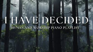 I HAVE DECIDED  Hymns and Worship Piano Playlist [upl. by Nagiam]