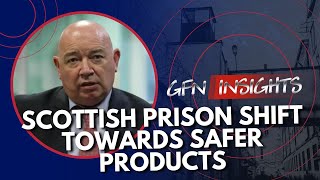 SCOTTISH PRISON SHIFT TOWARDS SAFER PRODUCTS  Featuring Governor Michael Stoney GFNInsights [upl. by Ainitsirc]