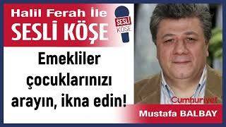 Mustafa Balbay Emekliler çocuklarınızı arayın ikna edin 270324 Halil Ferah ile Sesli Köşe [upl. by Haliak]