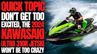 Dont Get TOO Excited The 2024 Kawasaki Ultra 310R JetSki Wont Be Too Crazy WCJ Quick Topic [upl. by Esiocnarf]