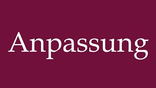 How to Pronounce Anpassung Anpassung Correctly in German [upl. by Antebi]