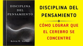 Disciplina Del Pensamiento Cómo Hacer Que Tu Cerebro Se Concentre Audiolibro [upl. by Squire]