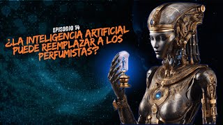 Podcast El Perfume Temp02 Ep14 quotInteligencia Artifical en la Perfumeríaquot [upl. by Areek446]