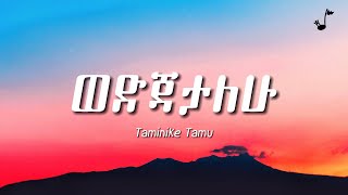 Taminike Tamu  Wedjatalehu Lyrics  ታሚኒኬ ታሙ  ወድጃታለሁ በግጥም [upl. by Etnasa194]