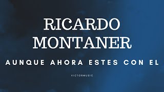 RICARDO MONTANER  AUNQUE AHORA ESTES CON EL LETRA [upl. by Aidroc]