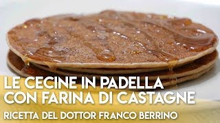 Le Cecine in Padella con Farina di Castagne quotRicetta del Dottor Franco Berrinoquot [upl. by Miarfe801]