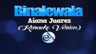 BINALEWALA  Aiana Juarez KARAOKE VERSION [upl. by Eilema211]