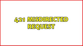 421 Misdirected Request 3 Solutions [upl. by Unhsiv717]