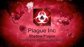 Plague Inc Evolved  Shadow Plague  Nox Eternis Enslaves the World Lets Play [upl. by Ylremik]