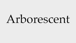 How to Pronounce Arborescent [upl. by Arretak]