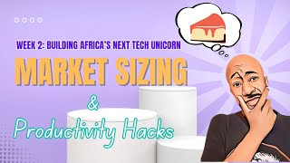 Week 2 Market Sizing amp Productivity Hacks  Building Africa’s Next Tech Unicorn [upl. by Llerreg945]