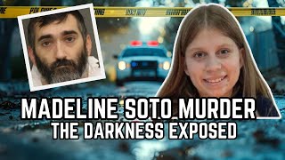 Madeline Soto Murder The Darkness Exposed [upl. by Aym]