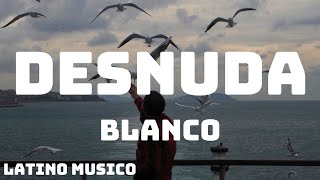 BLANCO  DESNUDA TestoLyrics [upl. by Lotus498]