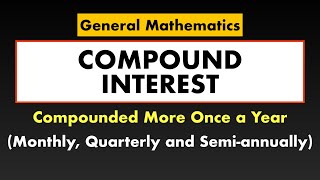 Compound Interest  Compounded Monthly Quarterly SemiAnnually  General Mathematics [upl. by Maryrose]