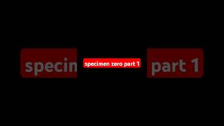 specimen zero part 1 [upl. by Swihart]