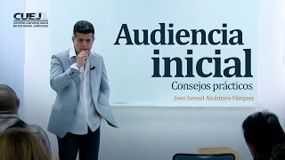 Audiencia Inicial Consejos prácticos  Juez Ismael Alcántara Vázquez SoyCUEJ [upl. by Arianie576]